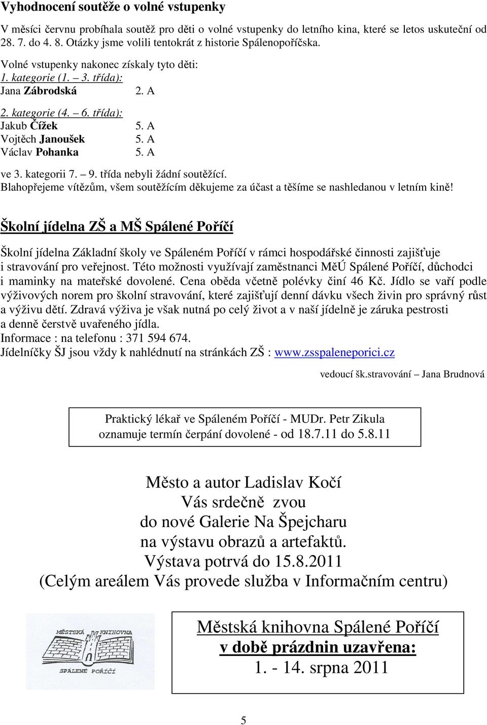 třída): Jakub Čížek Vojtěch Janoušek Václav Pohanka 5. A 5. A 5. A ve 3. kategorii 7. 9. třída nebyli žádní soutěžící.