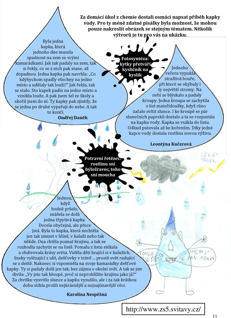 A pak jsem šel ze školy a skočil jsem do ní. Ty kapky pak zjistily, že se jedna po druhé vypařují do nebe. A tak to končí. Ondřej Daněk Za domácí úkol z chemie dostali osmáci napsat příběh kapky vody.