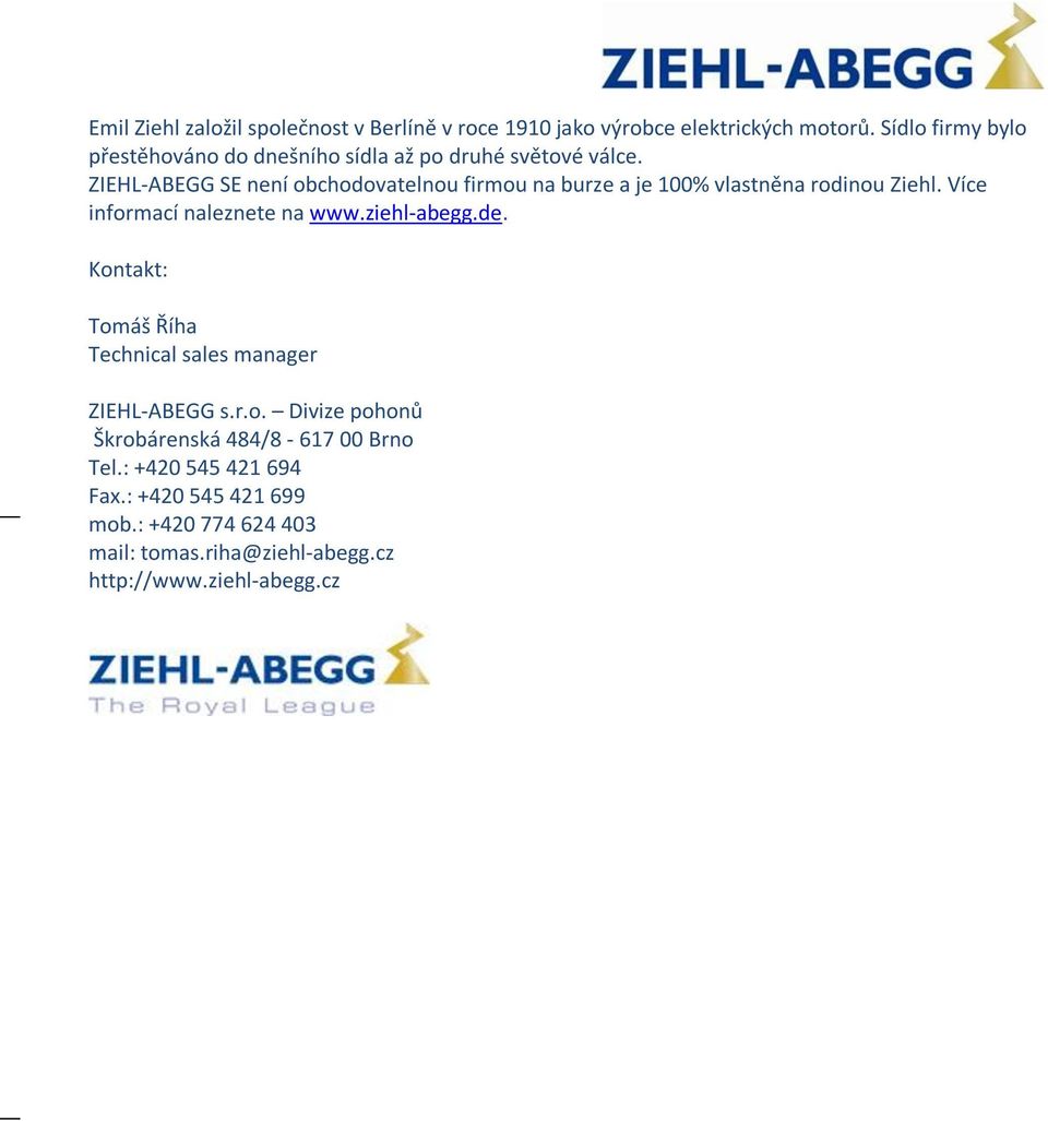 ZIEHL-ABEGG SE není obchodovatelnou firmou na burze a je 100% vlastněna rodinou Ziehl. Více informací naleznete na www.ziehl-abegg.