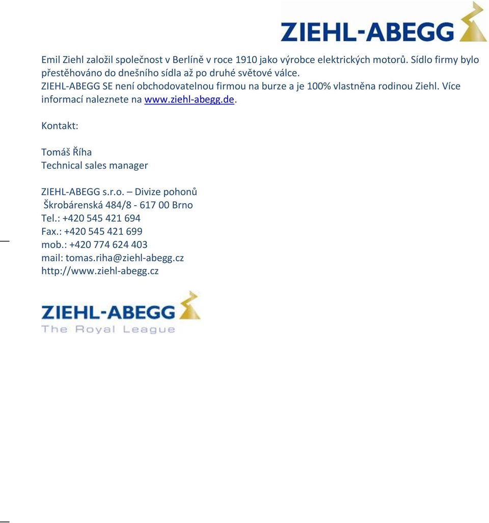 ZIEHL-ABEGG SE není obchodovatelnou firmou na burze a je 100% vlastněna rodinou Ziehl. Více informací naleznete na www.ziehl-abegg.