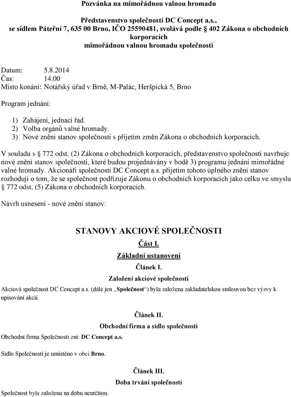 3) Nové znění stanov společnosti s přijetím změn Zákona o obchodních korporacích. V souladu s 772 odst.