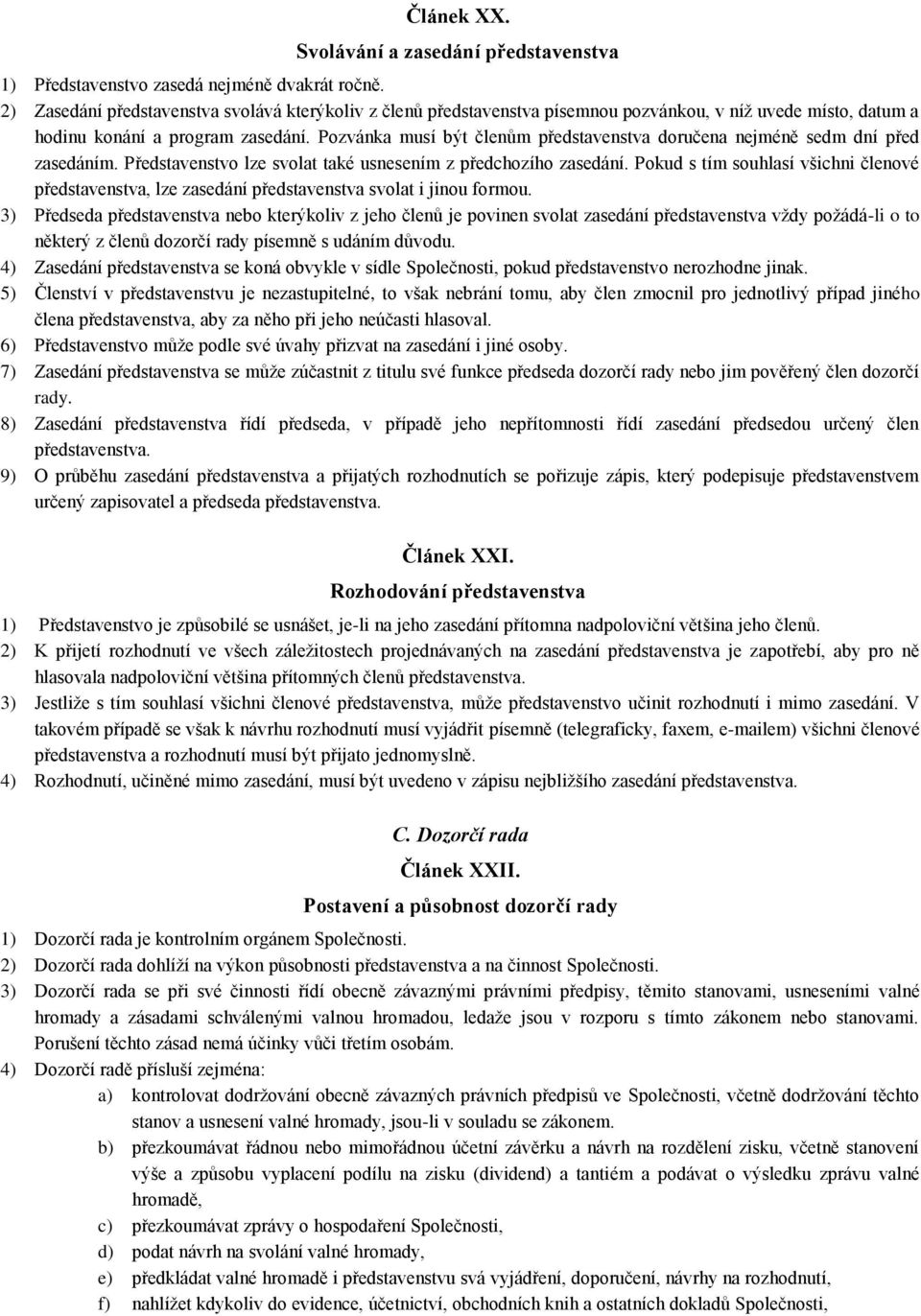 Pozvánka musí být členům představenstva doručena nejméně sedm dní před zasedáním. Představenstvo lze svolat také usnesením z předchozího zasedání.