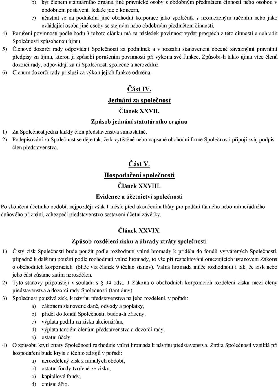 4) Porušení povinností podle bodu 3 tohoto článku má za následek povinnost vydat prospěch z této činnosti a nahradit Společnosti způsobenou újmu.