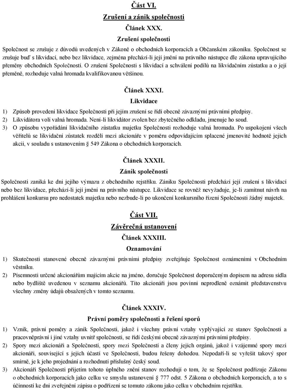 O zrušení Společnosti s likvidací a schválení podílů na likvidačním zůstatku a o její přeměně, rozhoduje valná hromada kvalifikovanou většinou. Článek XXXI.