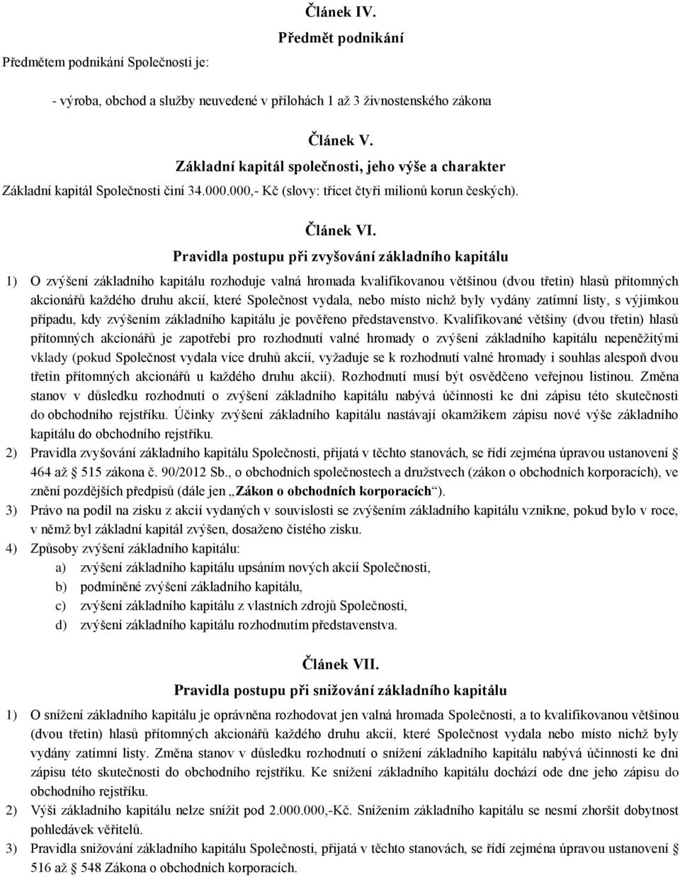 Pravidla postupu při zvyšování základního kapitálu 1) O zvýšení základního kapitálu rozhoduje valná hromada kvalifikovanou většinou (dvou třetin) hlasů přítomných akcionářů každého druhu akcií, které