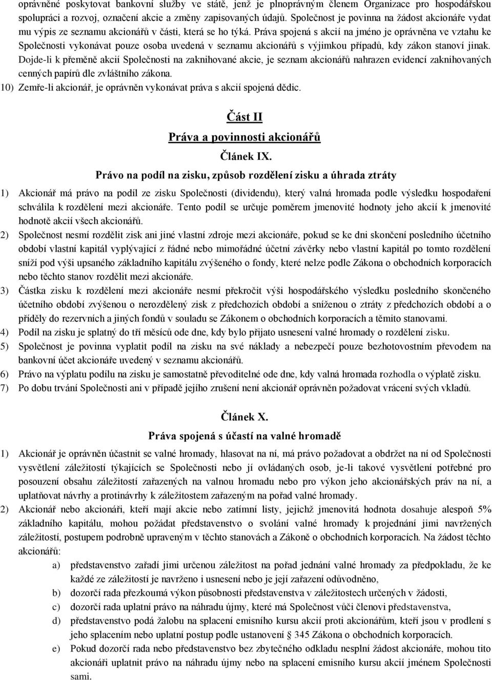 Práva spojená s akcií na jméno je oprávněna ve vztahu ke Společnosti vykonávat pouze osoba uvedená v seznamu akcionářů s výjimkou případů, kdy zákon stanoví jinak.