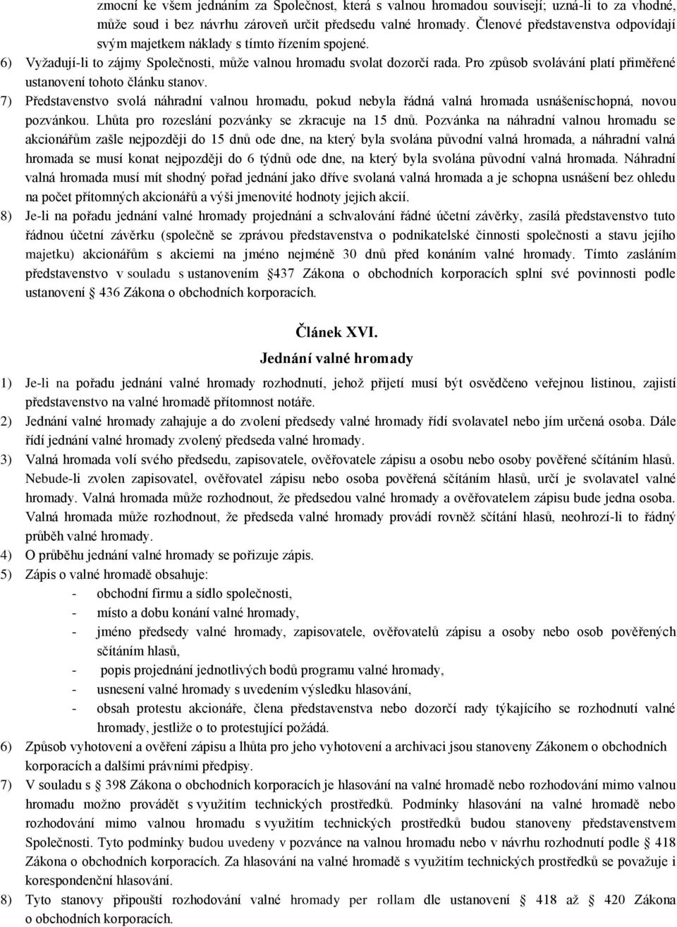 Pro způsob svolávání platí přiměřené ustanovení tohoto článku stanov. 7) Představenstvo svolá náhradní valnou hromadu, pokud nebyla řádná valná hromada usnášeníschopná, novou pozvánkou.