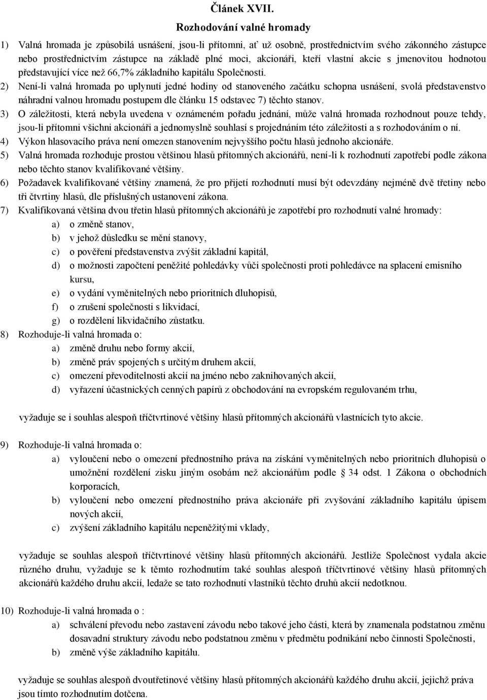 akcionáři, kteří vlastní akcie s jmenovitou hodnotou představující více než 66,7% základního kapitálu Společnosti.