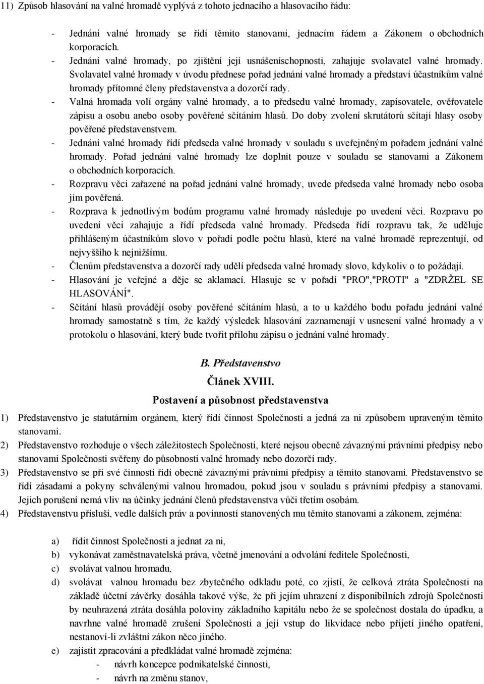 Svolavatel valné hromady v úvodu přednese pořad jednání valné hromady a představí účastníkům valné hromady přítomné členy představenstva a dozorčí rady.