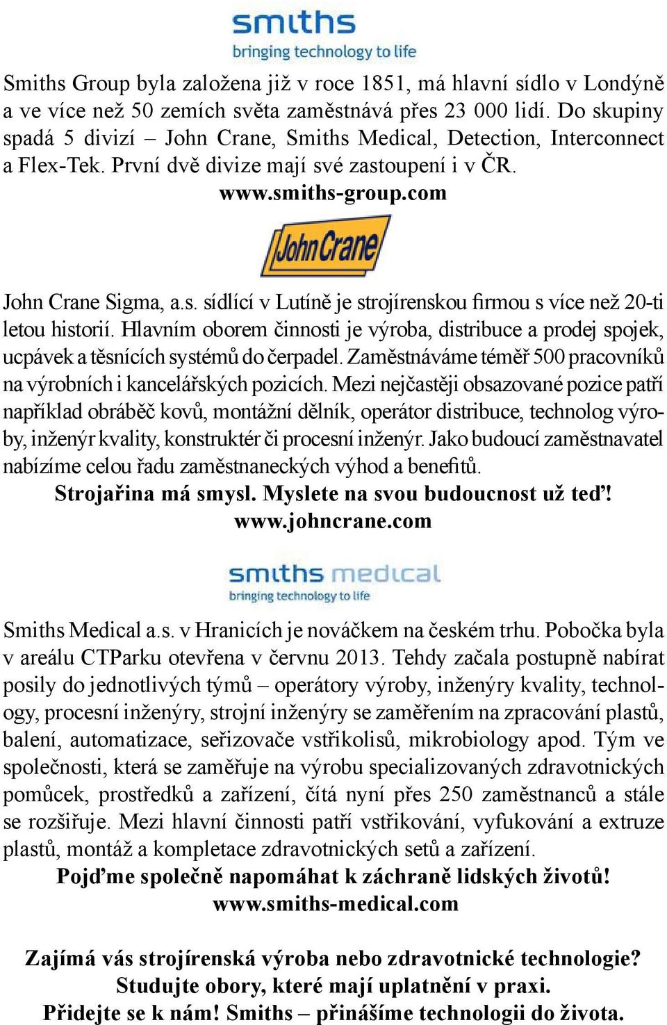 Hlavním oborem činnosti je výroba, distribuce a prodej spojek, ucpávek a těsnících systémů do čerpadel. Zaměstnáváme téměř 500 pracovníků na výrobních i kancelářských pozicích.