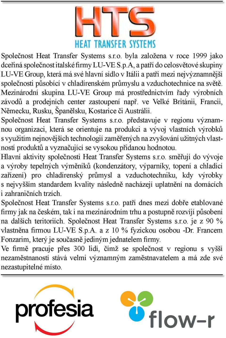 Společnost Heat Transfer Systems s.r.o. představuje v regionu významnou organizaci, která se orientuje na produkci a vývoj vlastních výrobků s využitím nejnovějších technologií zaměřených na