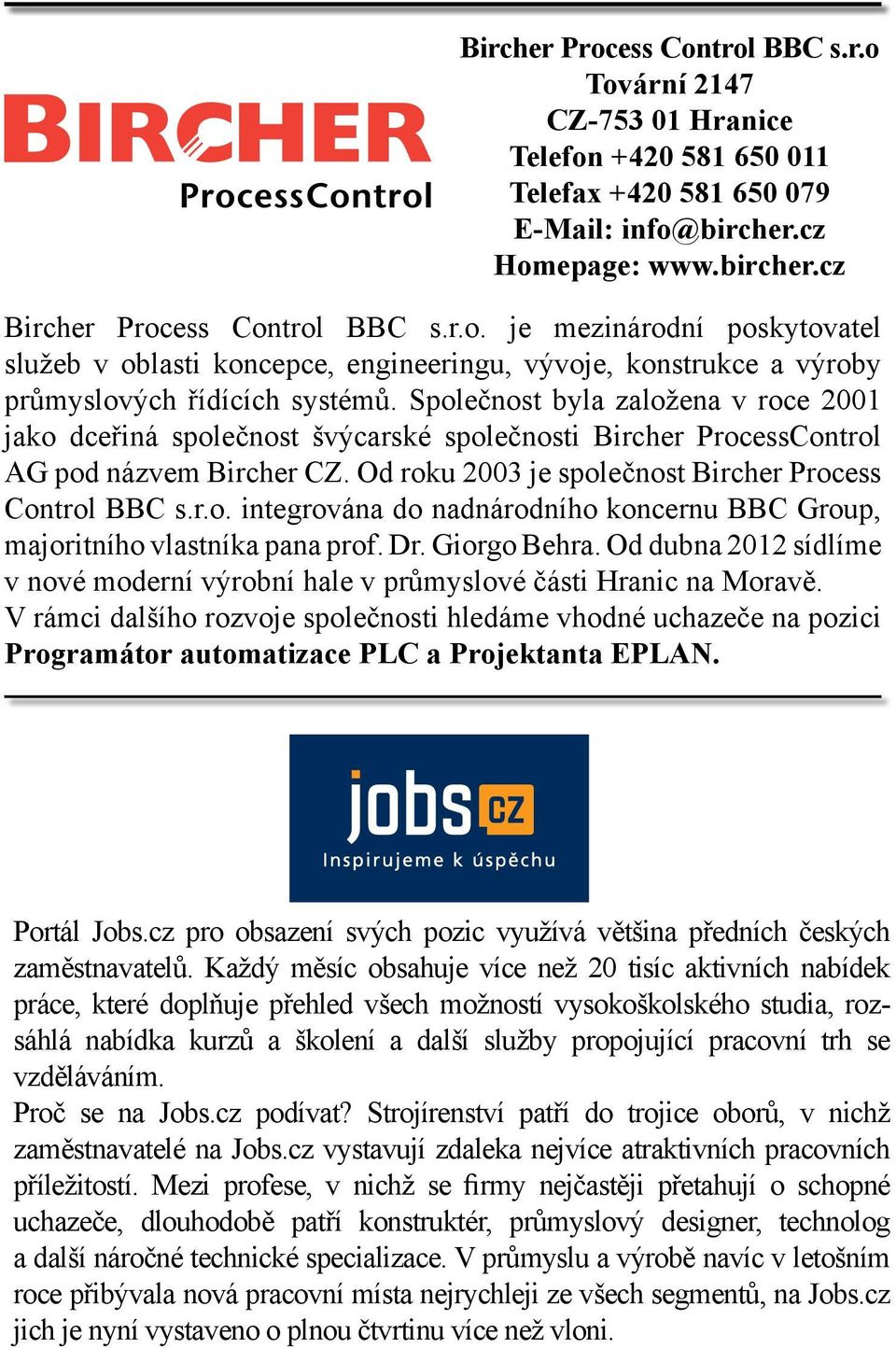 Dr. Giorgo Behra. Od dubna 2012 sídlíme v nové moderní výrobní hale v průmyslové části Hranic na Moravě.