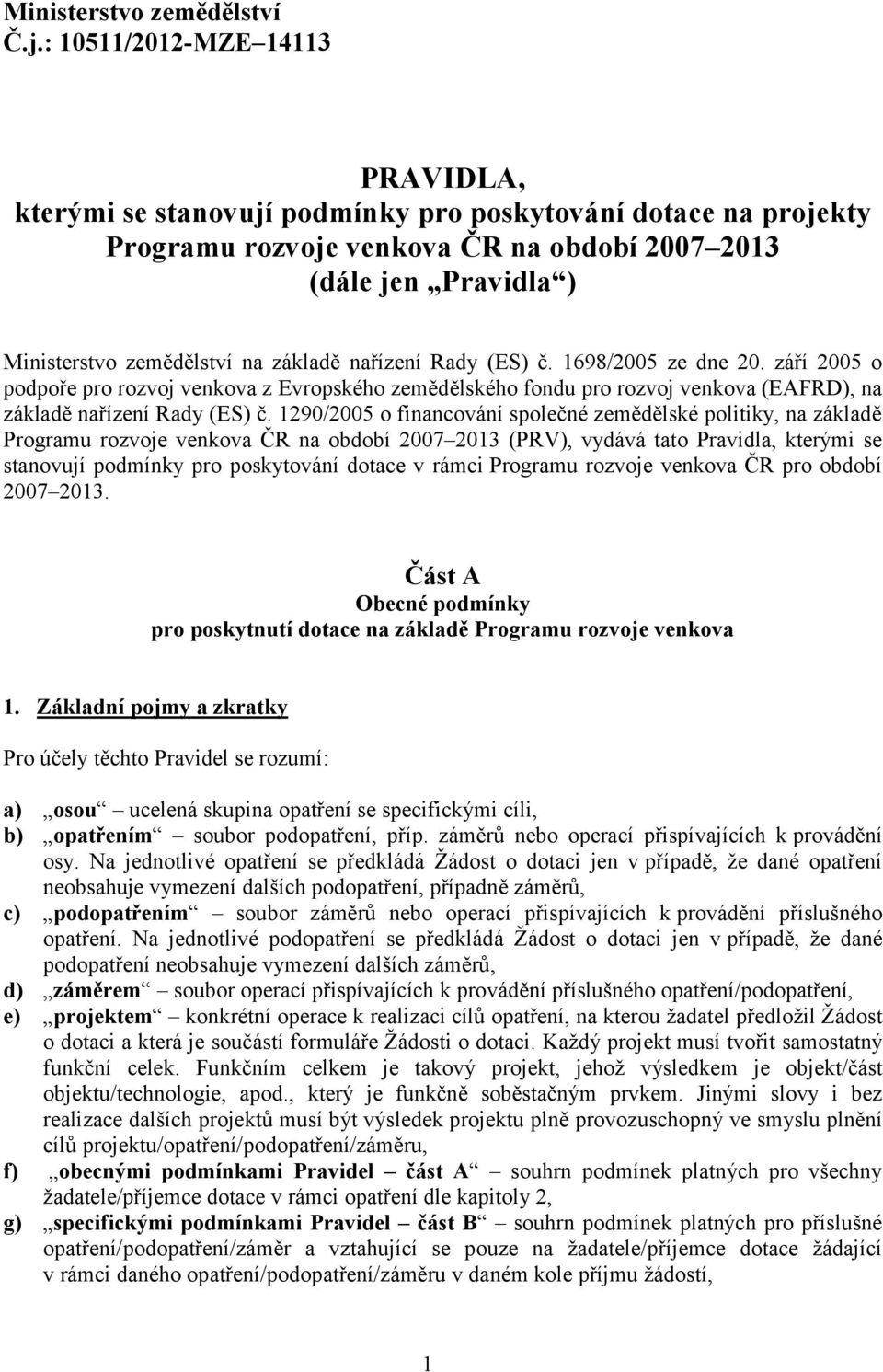 základě nařízení Rady (ES) č. 1698/2005 ze dne 20. září 2005 o podpoře pro rozvoj venkova z Evropského zemědělského fondu pro rozvoj venkova (EAFRD), na základě nařízení Rady (ES) č.