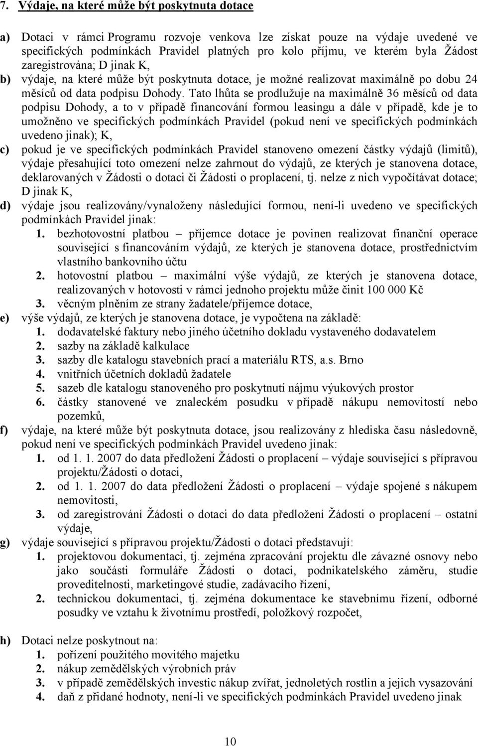 Tato lhůta se prodlužuje na maximálně 36 měsíců od data podpisu Dohody, a to v případě financování formou leasingu a dále v případě, kde je to umožněno ve specifických podmínkách Pravidel (pokud není