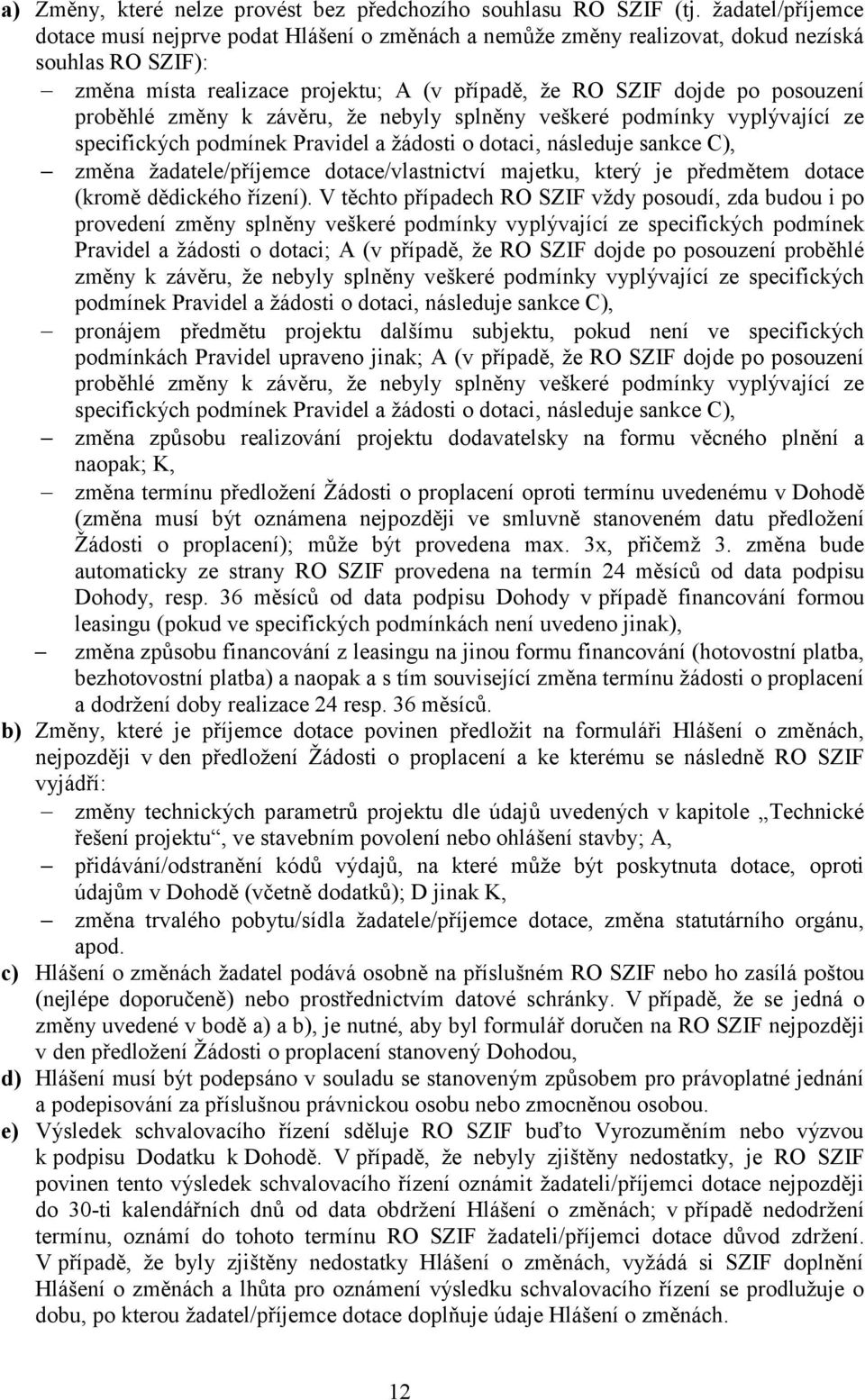 proběhlé změny k závěru, že nebyly splněny veškeré podmínky vyplývající ze specifických podmínek Pravidel a žádosti o dotaci, následuje sankce C), změna žadatele/příjemce dotace/vlastnictví majetku,