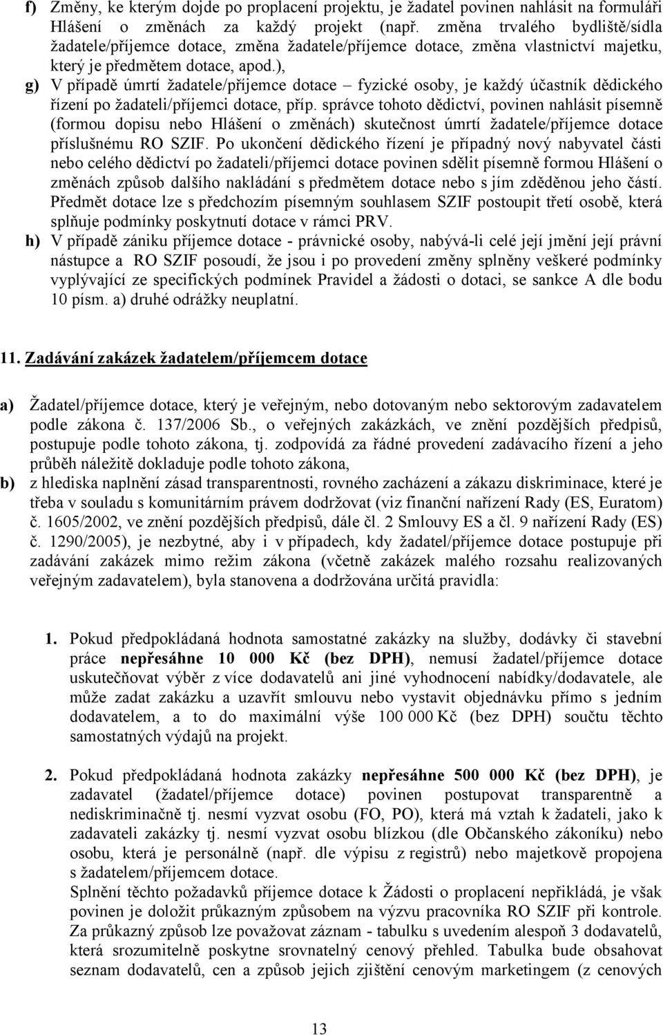 ), g) V případě úmrtí žadatele/příjemce dotace fyzické osoby, je každý účastník dědického řízení po žadateli/příjemci dotace, příp.