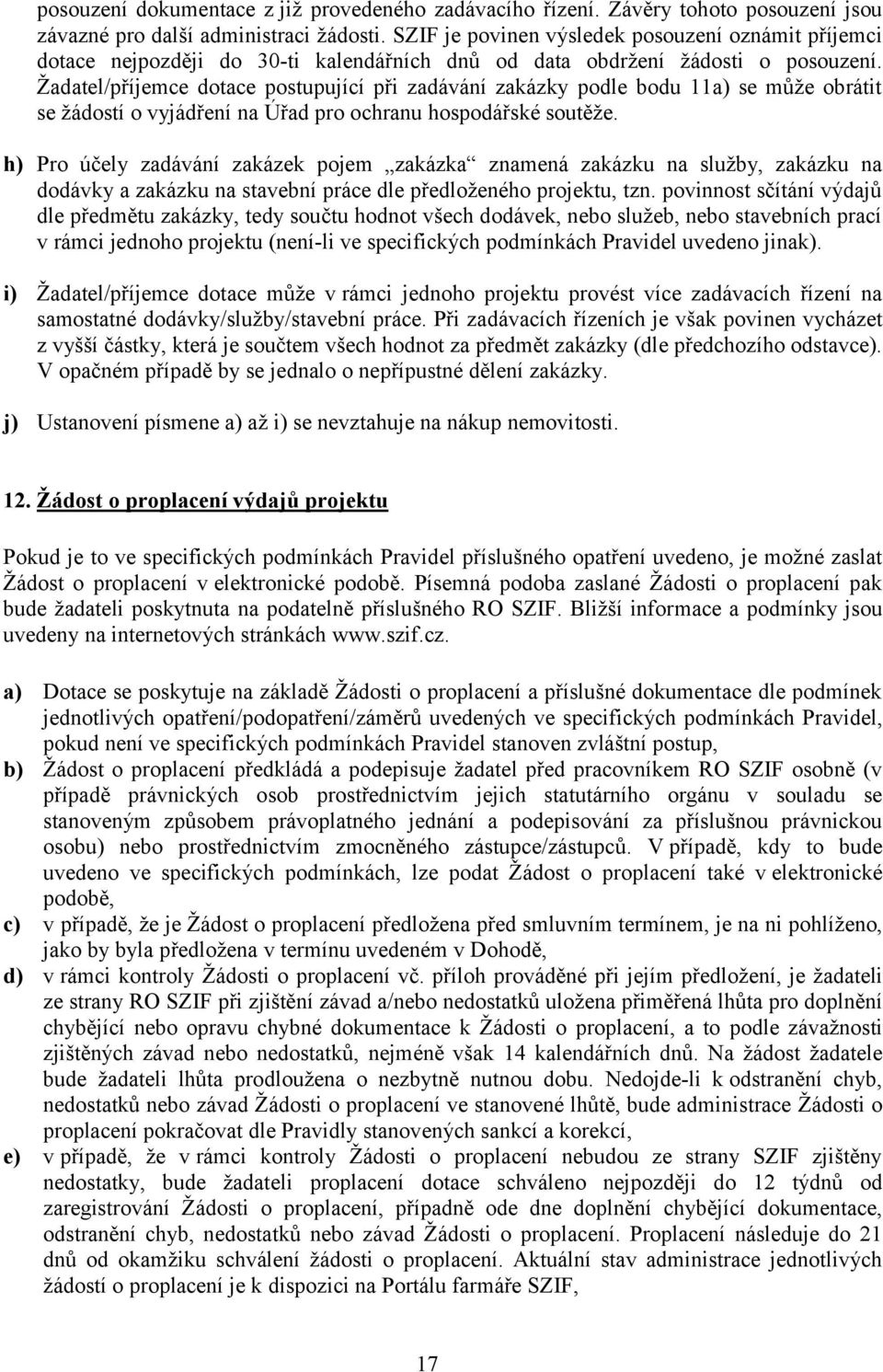 Žadatel/příjemce dotace postupující při zadávání zakázky podle bodu 11a) se může obrátit se žádostí o vyjádření na Úřad pro ochranu hospodářské soutěže.