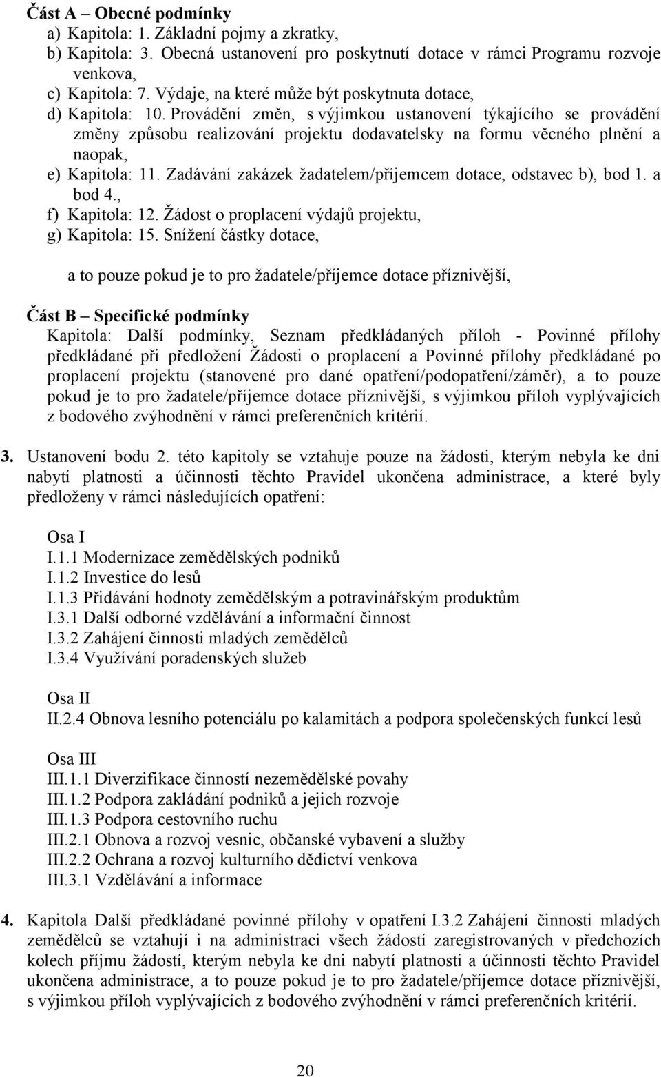 Provádění změn, s výjimkou ustanovení týkajícího se provádění změny způsobu realizování projektu dodavatelsky na formu věcného plnění a naopak, e) Kapitola: 11.