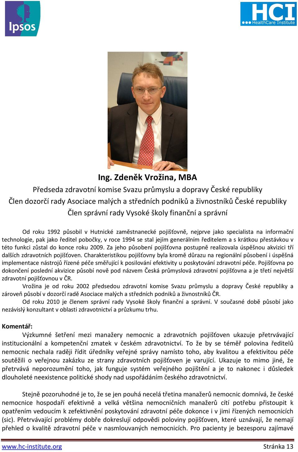 generálním ředitelem a s krátkou přestávkou v této funkci zůstal do konce roku 2009. Za jeho působení pojišťovna postupně realizovala úspěšnou akvizici tří dalších zdravotních pojišťoven.