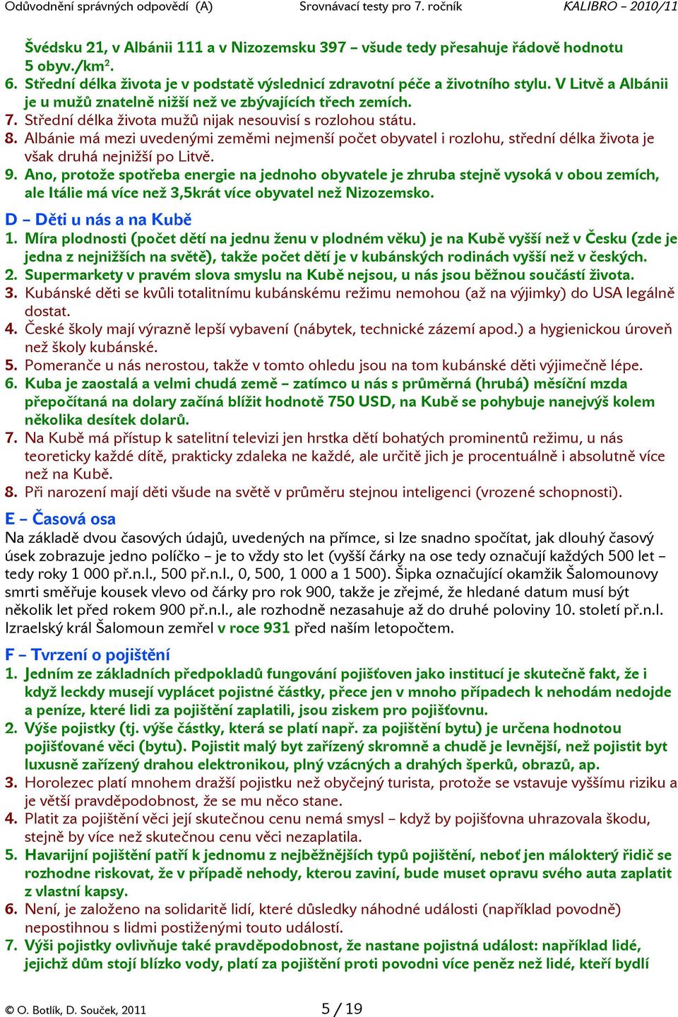 Albánie má mezi uvedenými zeměmi nejmenší počet obyvatel i rozlohu, střední délka života je však druhá nejnižší po Litvě. 9.