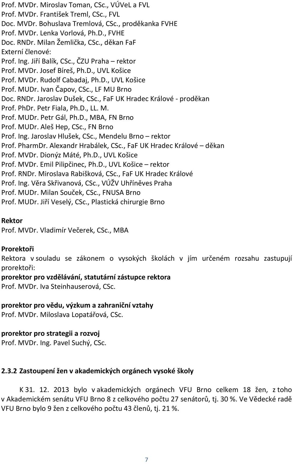 Ivan Čapov, CSc., LF MU Brno Doc. RNDr. Jaroslav Dušek, CSc., FaF UK Hradec Králové - proděkan Prof. PhDr. Petr Fiala, Ph.D., LL. M. Prof. MUDr. Petr Gál, Ph.D., MBA, FN Brno Prof. MUDr. Aleš Hep, CSc.