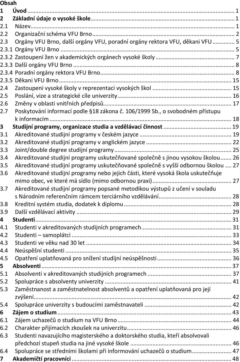 4 Zastoupení vysoké školy v reprezentaci vysokých škol... 15 2.5 Poslání, vize a strategické cíle univerzity... 16 2.6 Změny v oblasti vnitřních předpisů... 17 2.