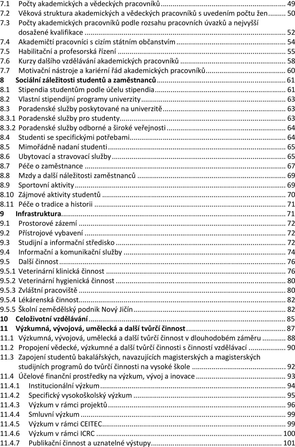 .. 55 7.6 Kurzy dalšího vzdělávání akademických pracovníků... 58 7.7 Motivační nástroje a kariérní řád akademických pracovníků... 60 8 Sociální záležitosti studentů a zaměstnanců... 61 8.