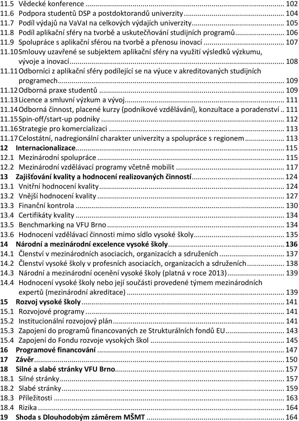 10 Smlouvy uzavřené se subjektem aplikační sféry na využití výsledků výzkumu, vývoje a inovací... 108 11.11 Odborníci z aplikační sféry podílející se na výuce v akreditovaných studijních programech.