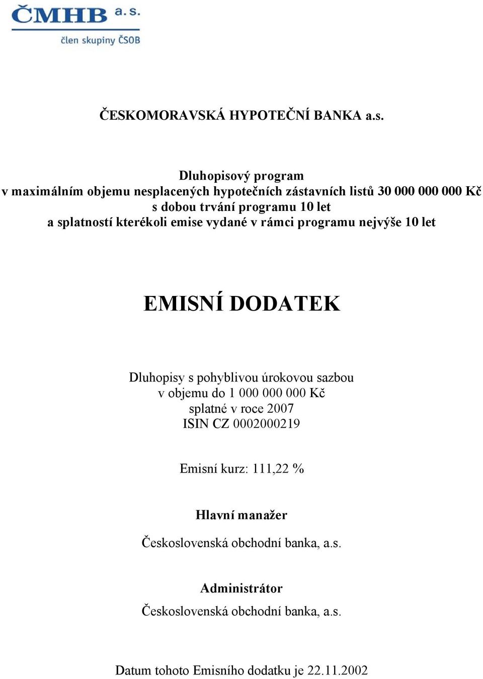 a splatností kterékoli emise vydané v rámci programu nejvýše 10 let EMISNÍ DODATEK Dluhopisy s pohyblivou úrokovou sazbou v objemu