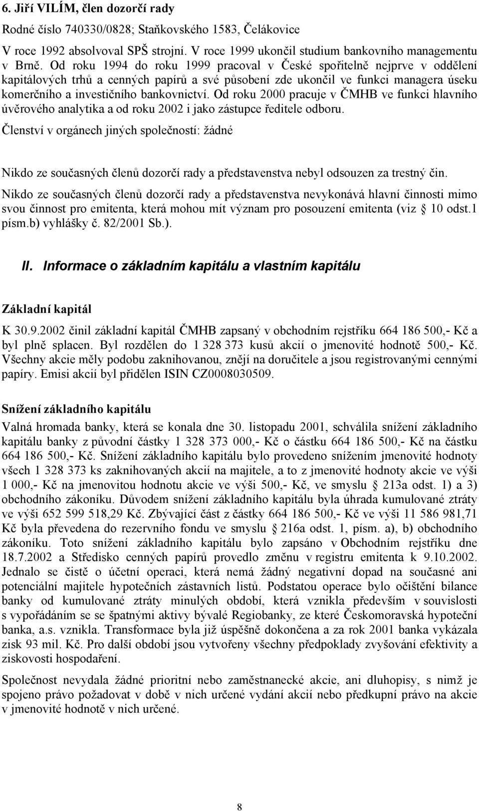 Od roku 2000 pracuje v ČMHB ve funkci hlavního úvěrového analytika a od roku 2002 i jako zástupce ředitele odboru.