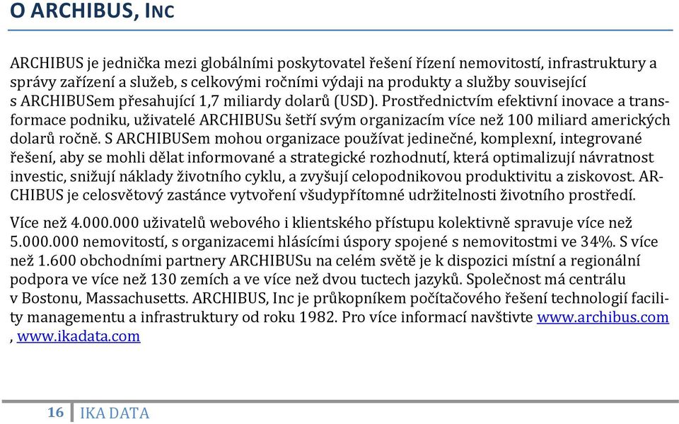 S ARCHIBUSem mohou organizace používat jedinečné, komplexní, integrované řešení, aby se mohli dělat informované a strategické rozhodnutí, která optimalizují návratnost investic, snižují náklady