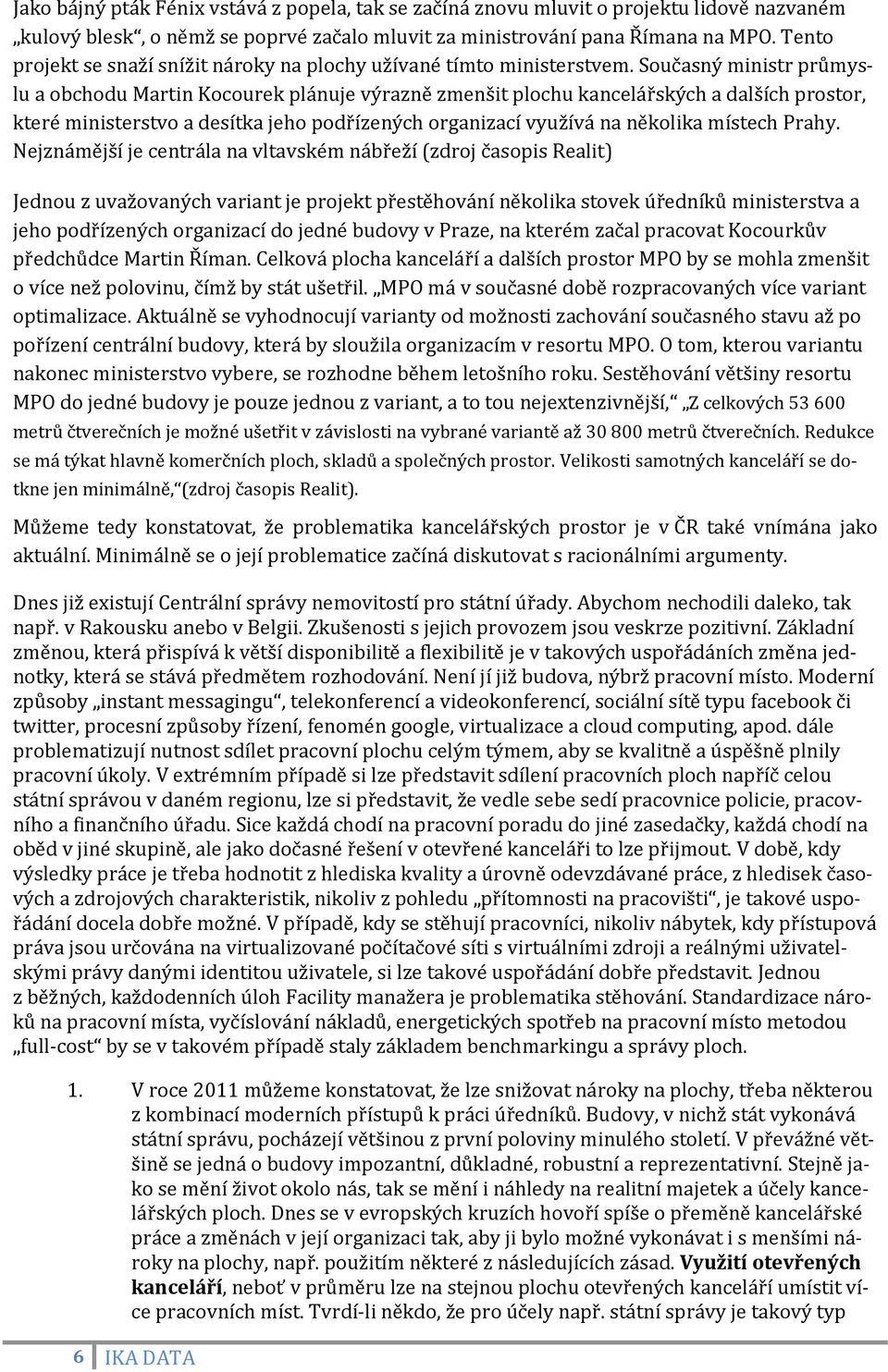 Současný ministr průmyslu a obchodu Martin Kocourek plánuje výrazně zmenšit plochu kancelářských a dalších prostor, které ministerstvo a desítka jeho podřízených organizací využívá na několika