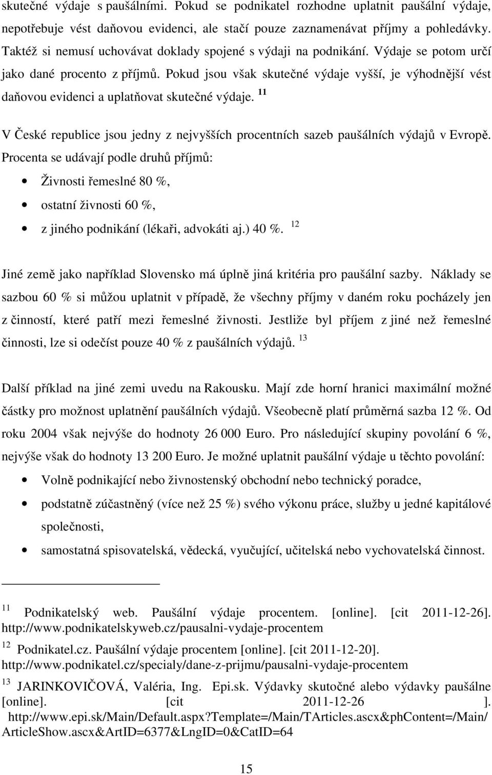 Pokud jsou však skutečné výdaje vyšší, je výhodnější vést daňovou evidenci a uplatňovat skutečné výdaje. 11 V České republice jsou jedny z nejvyšších procentních sazeb paušálních výdajů v Evropě.