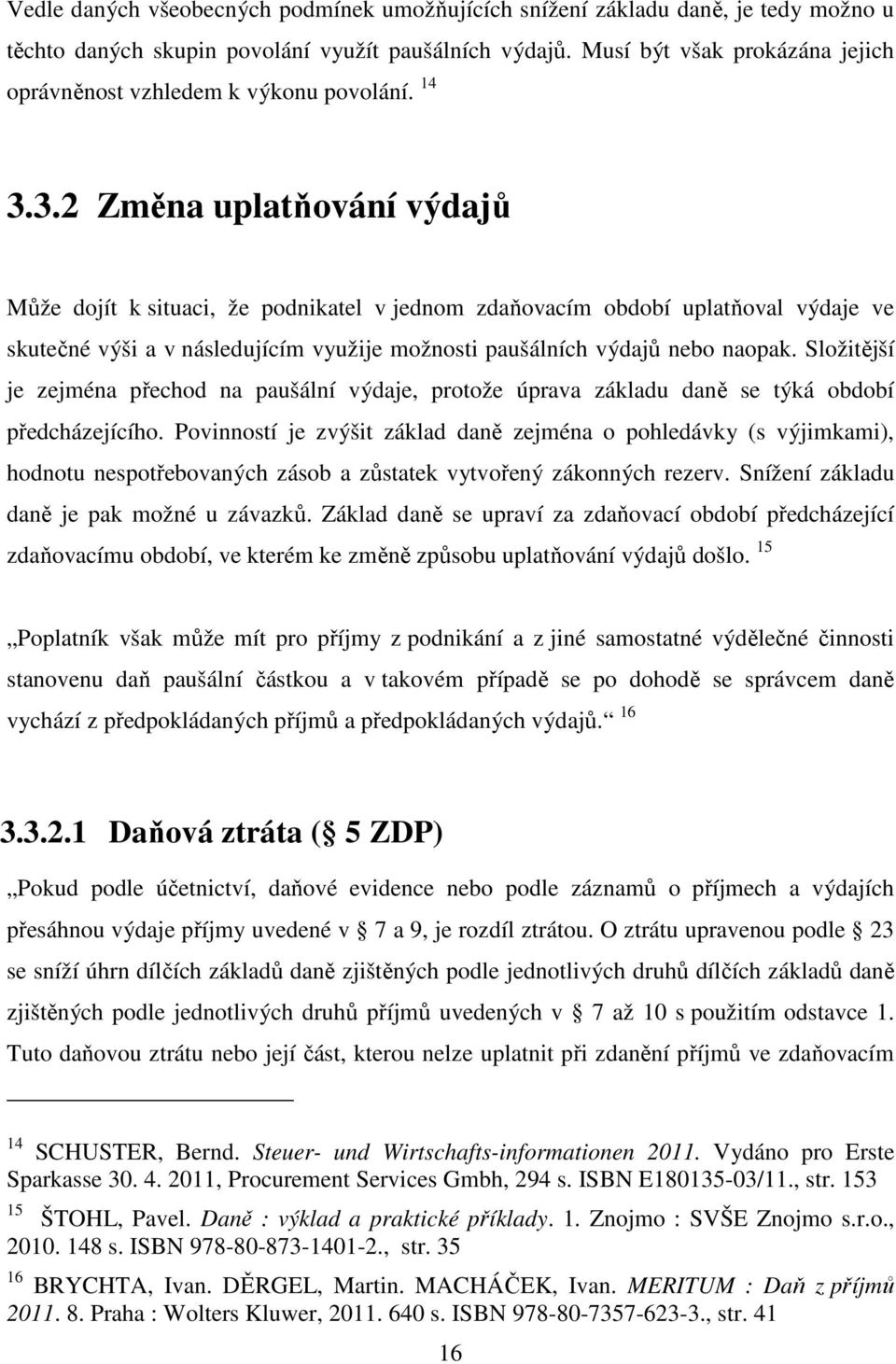 3.2 Změna uplatňování výdajů Může dojít k situaci, že podnikatel v jednom zdaňovacím období uplatňoval výdaje ve skutečné výši a v následujícím využije možnosti paušálních výdajů nebo naopak.