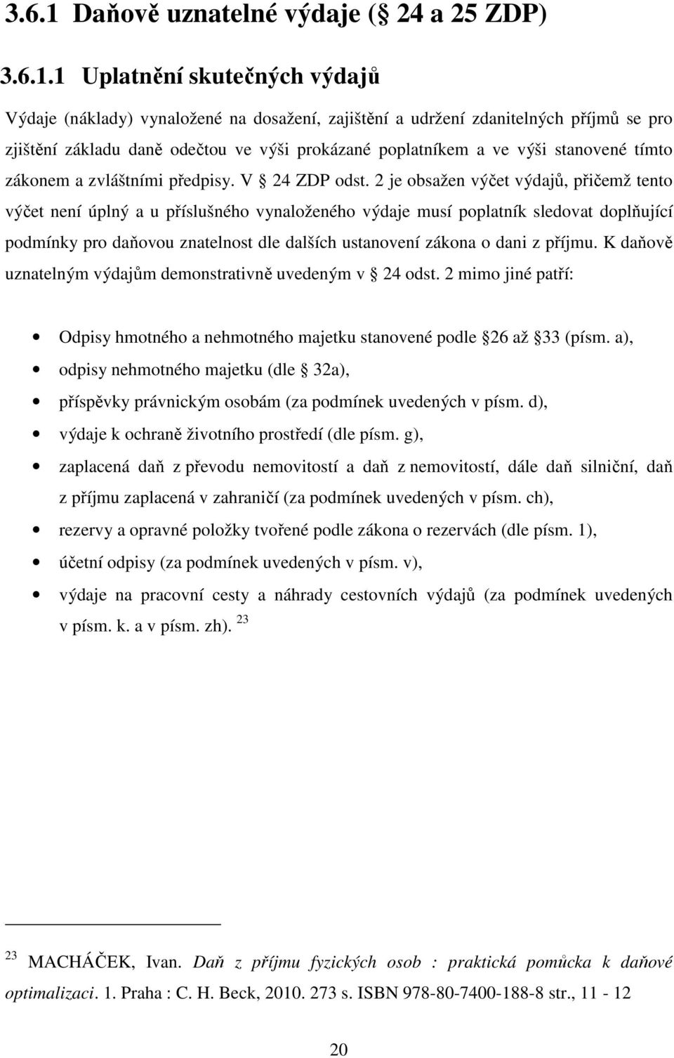 1 Uplatnění skutečných výdajů Výdaje (náklady) vynaložené na dosažení, zajištění a udržení zdanitelných příjmů se pro zjištění základu daně odečtou ve výši prokázané poplatníkem a ve výši stanovené