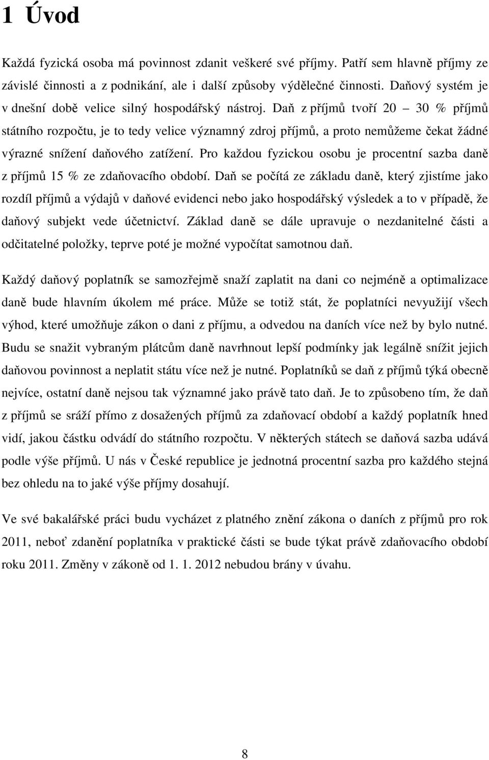 Daň z příjmů tvoří 20 30 % příjmů státního rozpočtu, je to tedy velice významný zdroj příjmů, a proto nemůžeme čekat žádné výrazné snížení daňového zatížení.