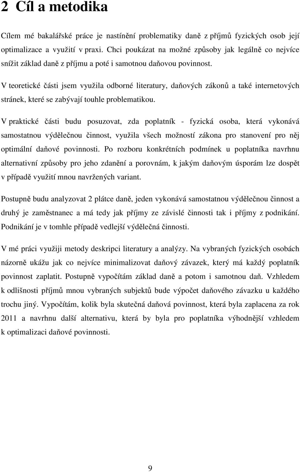 V teoretické části jsem využila odborné literatury, daňových zákonů a také internetových stránek, které se zabývají touhle problematikou.