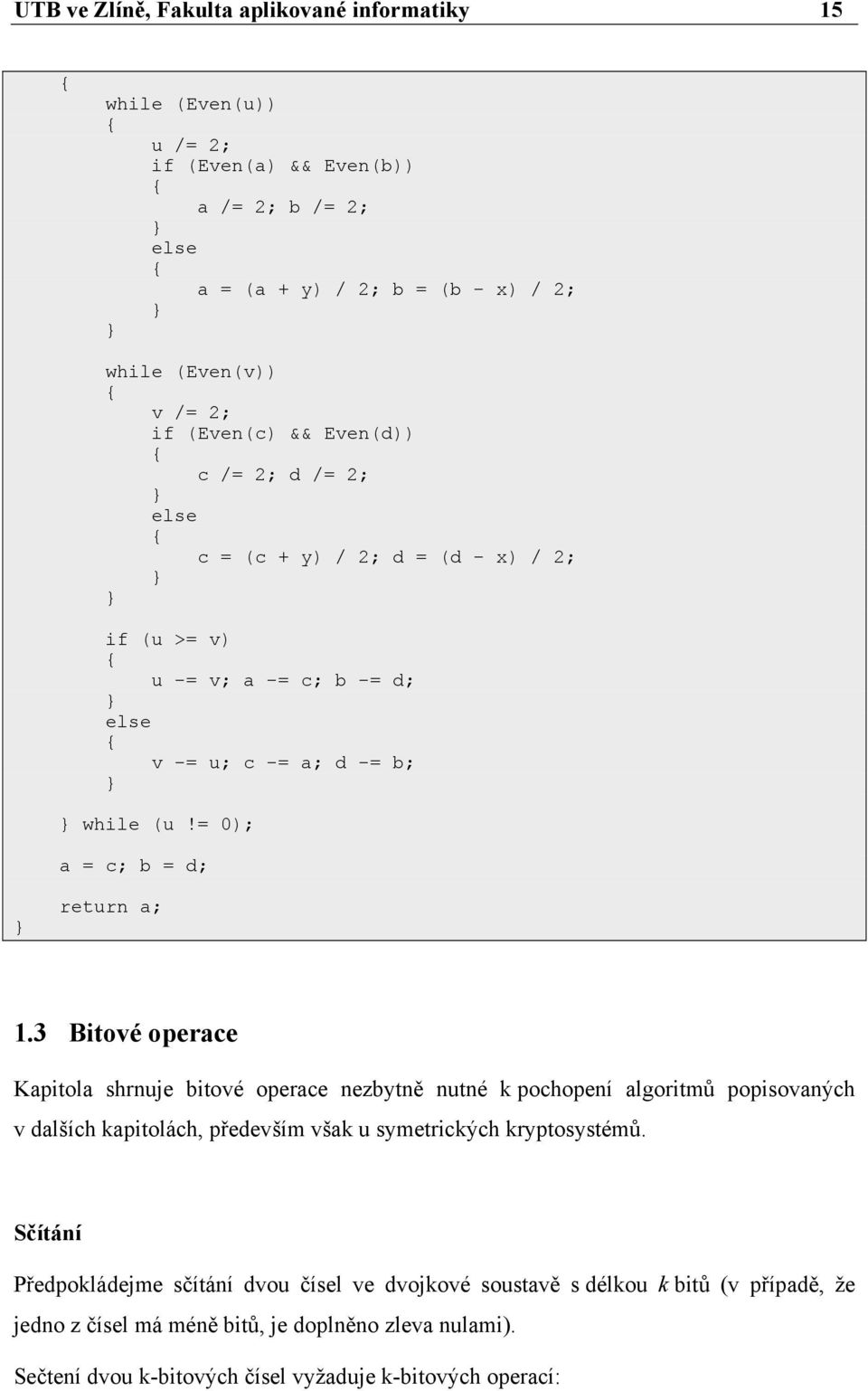 3 Bitové operace Kapitola shrnuje bitové operace nezbytně nutné k pochopení algoritmů popisovaných v dalších kapitolách, především však u symetrických kryptosystémů.