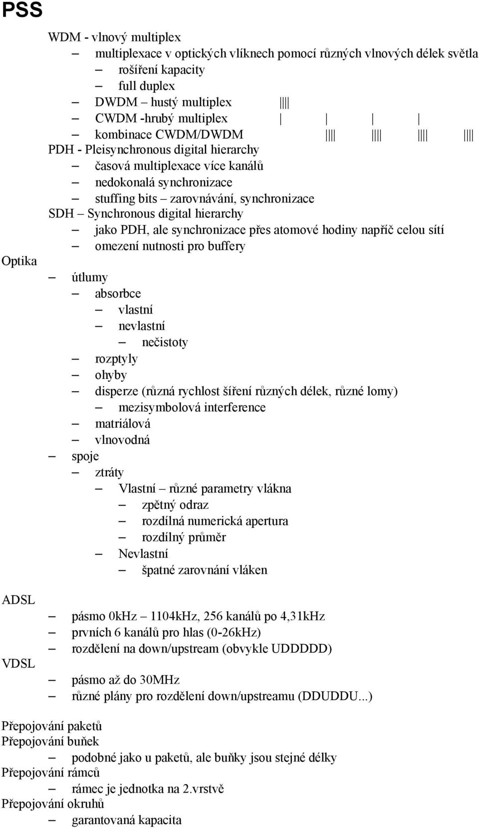 přes atomové hodiny napříč celou sítí omezení nutnosti pro buffery útlumy absorbce vlastní nevlastní nečistoty rozptyly ohyby disperze (různá rychlost šíření různých délek, různé lomy) mezisymbolová