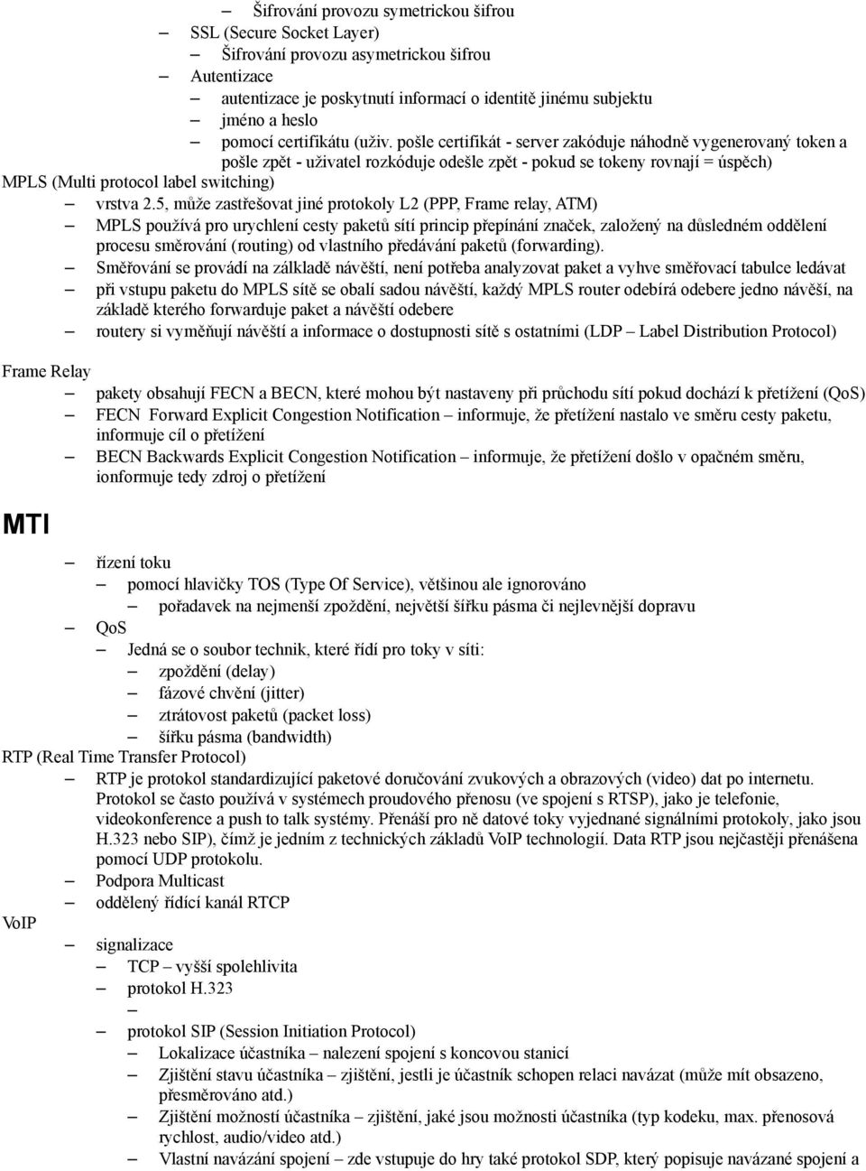 pošle certifikát - server zakóduje náhodně vygenerovaný token a pošle zpět - uživatel rozkóduje odešle zpět - pokud se tokeny rovnají = úspěch) MPLS (Multi protocol label switching) vrstva 2.