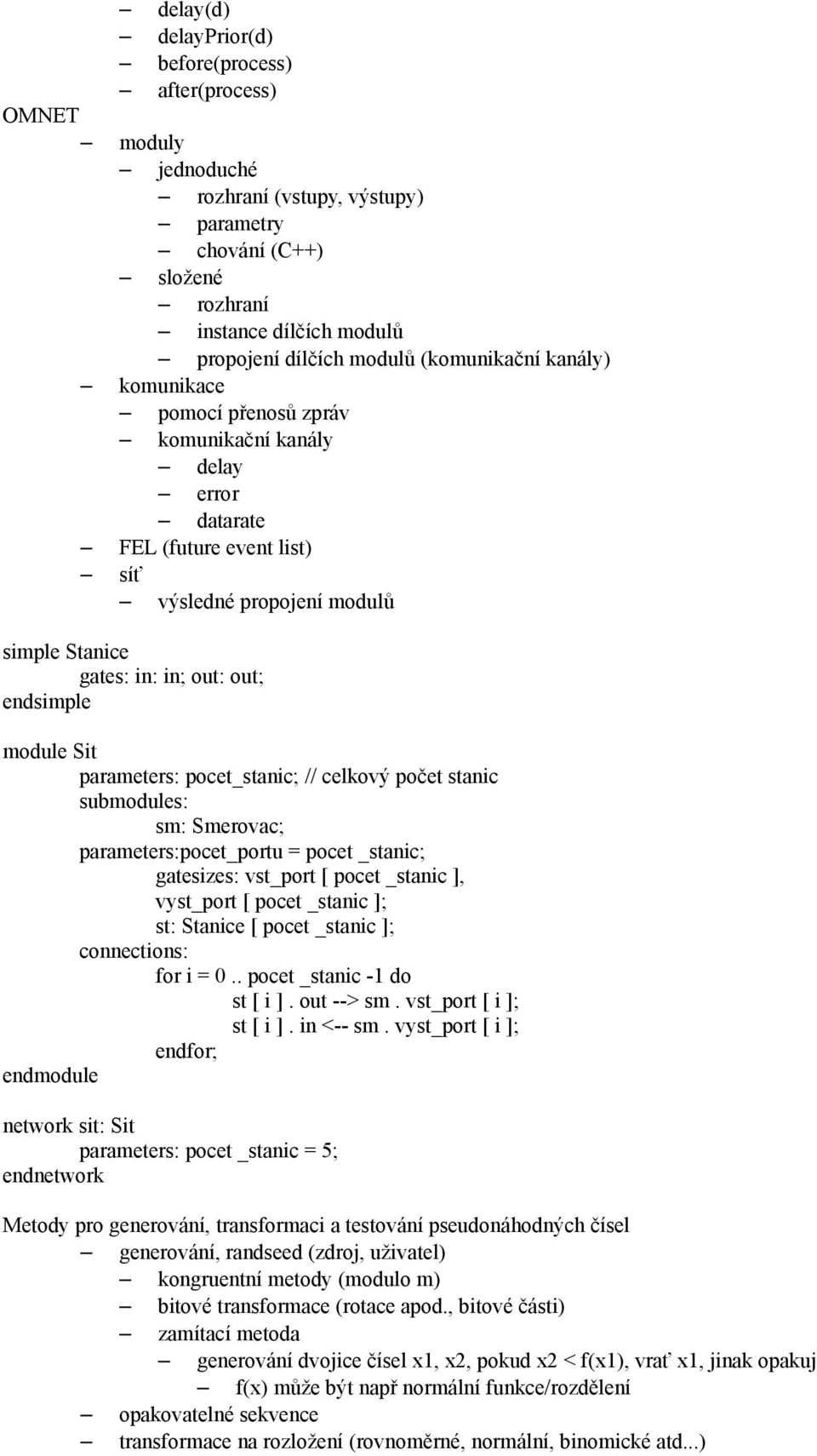 module Sit parameters: pocet_stanic; // celkový počet stanic submodules: sm: Smerovac; parameters:pocet_portu = pocet _stanic; gatesizes: vst_port [ pocet _stanic ], vyst_port [ pocet _stanic ]; st: