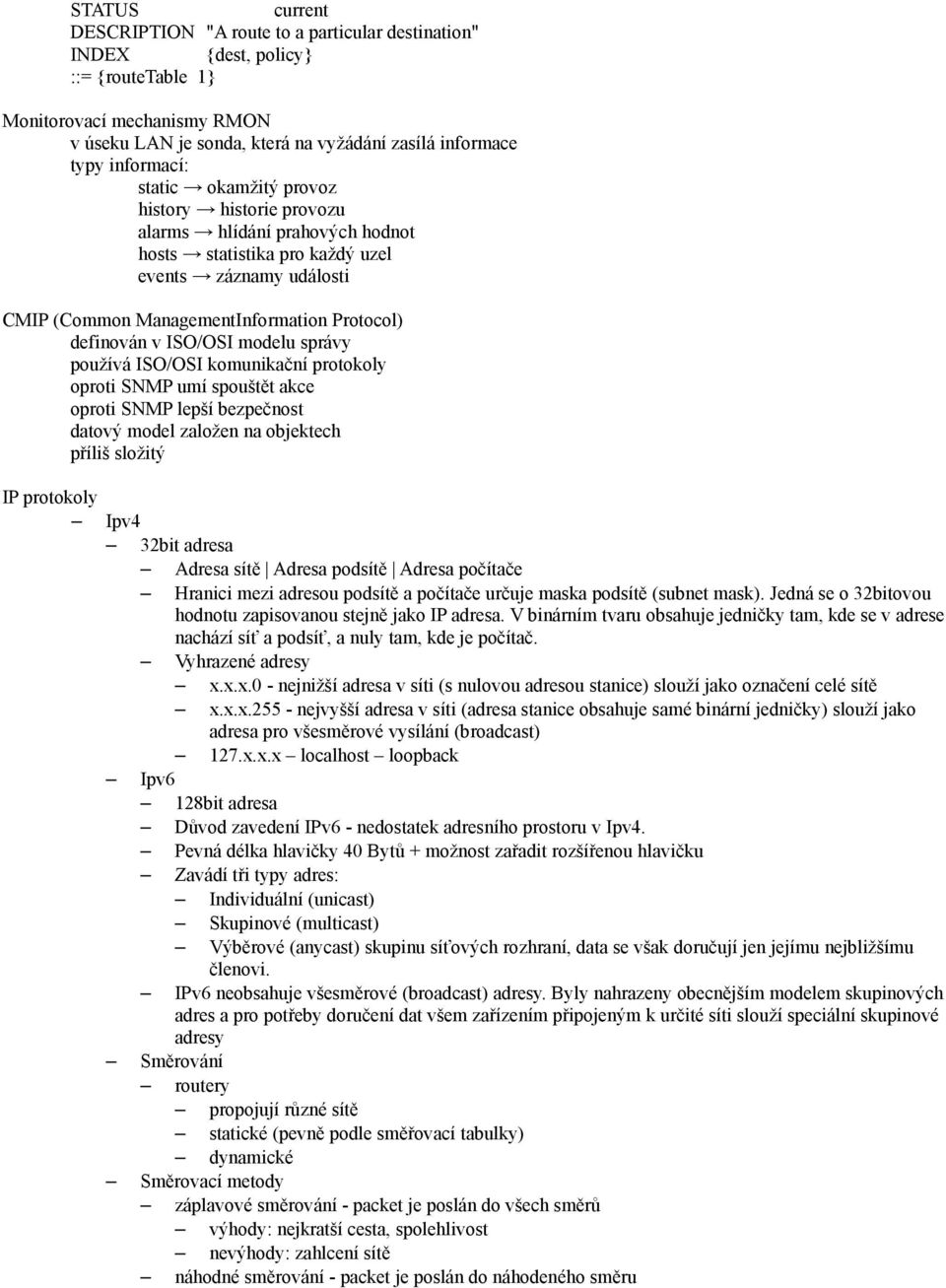 definován v ISO/OSI modelu správy používá ISO/OSI komunikační protokoly oproti SNMP umí spouštět akce oproti SNMP lepší bezpečnost datový model založen na objektech příliš složitý IP protokoly Ipv4