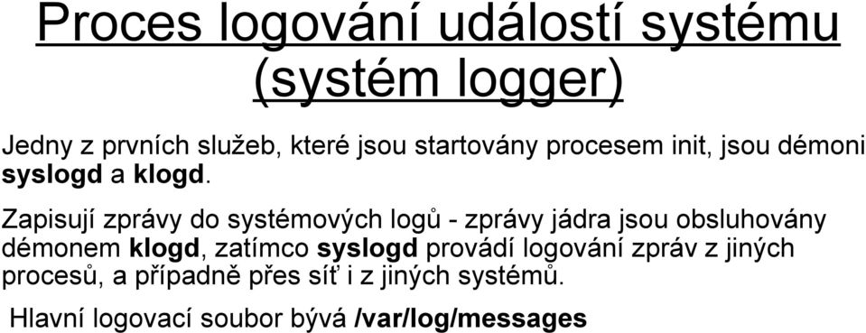 Zapisují zprávy do systémových logů - zprávy jádra jsou obsluhovány démonem klogd, zatímco