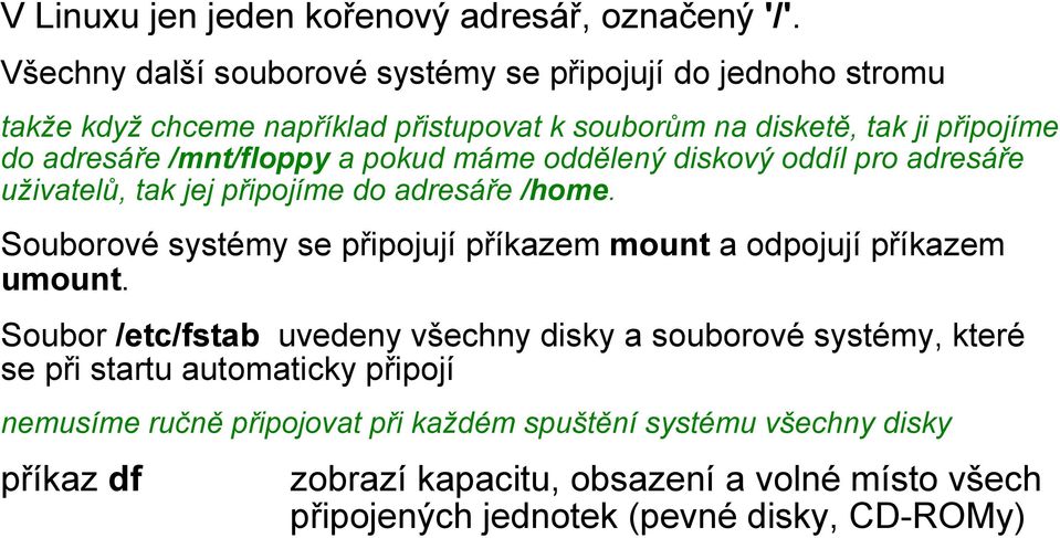 /mnt/floppy a pokud máme oddělený diskový oddíl pro adresáře uživatelů, tak jej připojíme do adresáře /home.