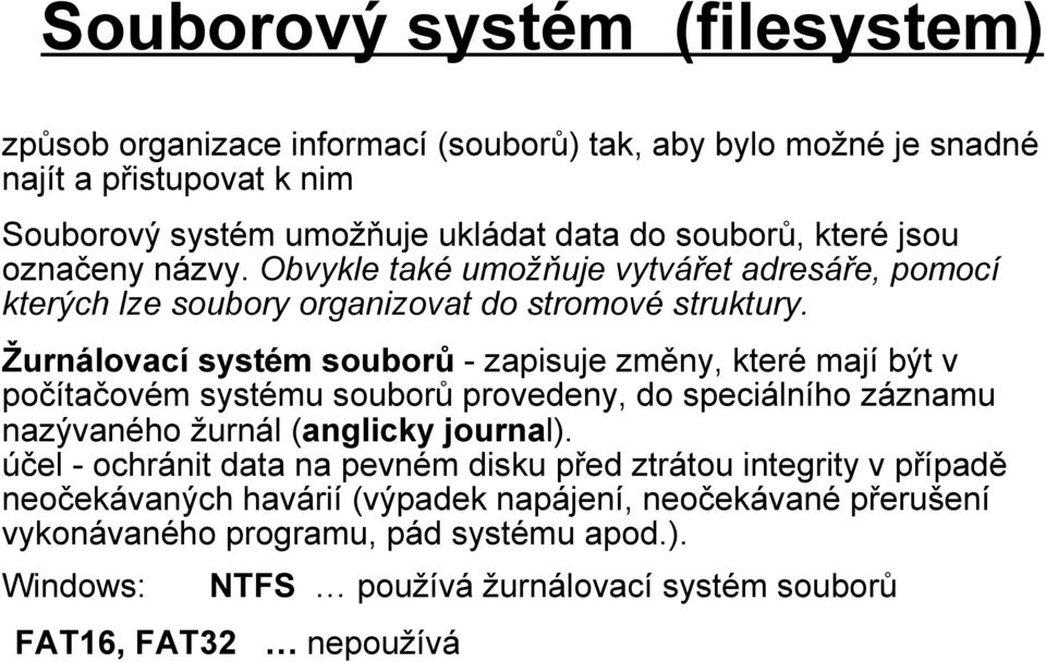 Žurnálovací systém souborů - zapisuje změny, které mají být v počítačovém systému souborů provedeny, do speciálního záznamu nazývaného žurnál (anglicky journal).