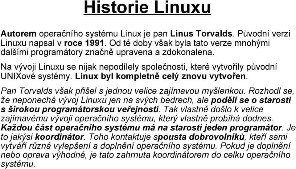 Linux byl kompletně celý znovu vytvořen. Pan Torvalds však přišel s jednou velice zajímavou myšlenkou.