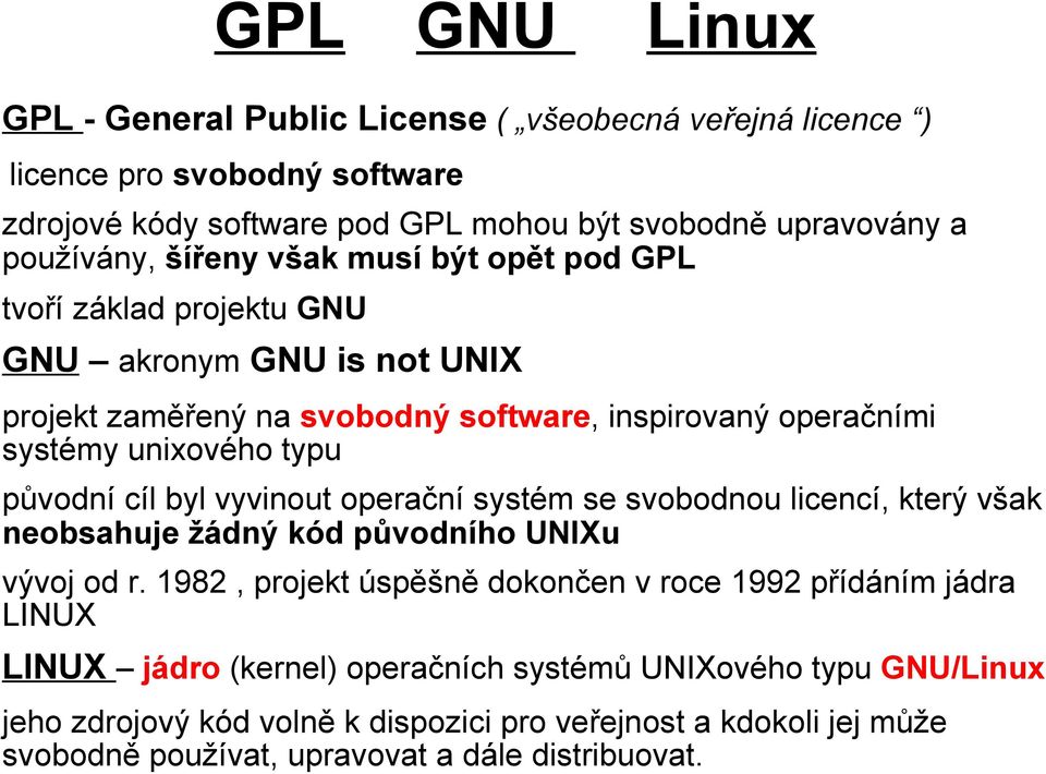 původní cíl byl vyvinout operační systém se svobodnou licencí, který však neobsahuje žádný kód původního UNIXu vývoj od r.