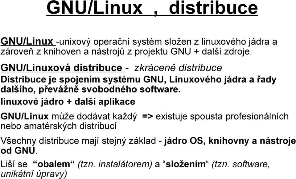 GNU/Linuxová distribuce - zkráceně distribuce Distribuce je spojením systému GNU, Linuxového jádra a řady dalšího, převážně svobodného