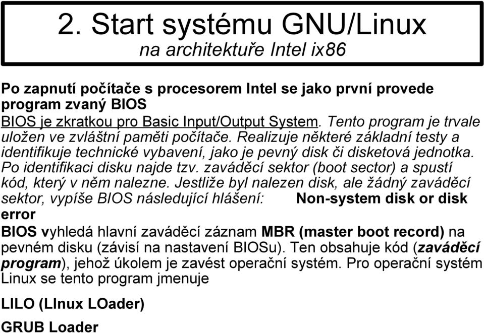 Po identifikaci disku najde tzv. zaváděcí sektor (boot sector) a spustí kód, který v něm nalezne.