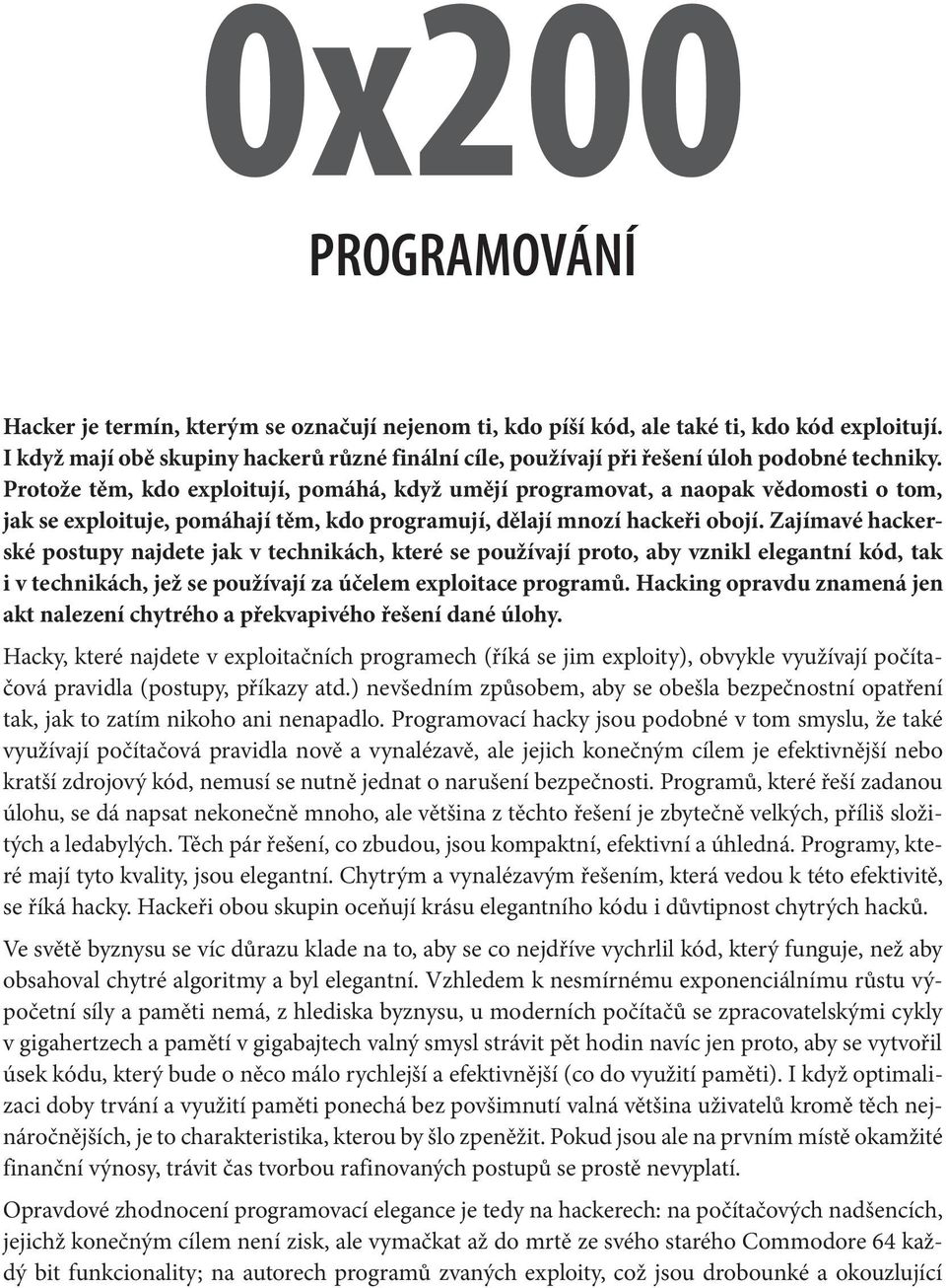 Protože těm, kdo exploitují, pomáhá, když umějí programovat, a naopak vědomosti o tom, jak se exploituje, pomáhají těm, kdo programují, dělají mnozí hackeři obojí.